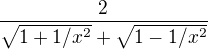 $\frac{2}{\sqrt{1+1/x^2}+\sqrt{1-1/x^2}}$