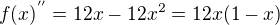 $f(x)^{''}=12x-12x^{2}=12x(1-x)$