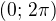 $(0;\,2\pi)$