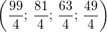 kopírovat do textarea $\left(\frac{99}{4};\,\frac{81}{4};\,\frac{63}{4};\,\frac{49}{4}\right)$
