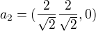 $a_2=(\frac{2}{\sqrt2}\frac{2}{\sqrt2},0)$