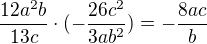 $\frac{12a^2b}{13c}\cdot (-\frac{26c^2}{3ab^2})=-\frac{8ac}{b}$