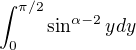 $\int_0^{\pi/2} \sin^{\alpha-2}ydy$
