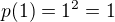 $p(1) = 1^2 = 1$
