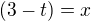 $(3-t)=x$