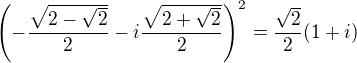 $\( -\frac {\sqrt{2-\sqrt 2} }2-i\frac{\sqrt{2+\sqrt 2 }}2\)^2=\frac {\sqrt 2}2 (1+i)$
