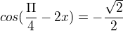 $cos(\frac{\Pi }{4}-2x)=-\frac{\sqrt{2}}{2}$