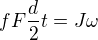 $fF\frac d2t=J\omega$
