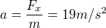 $a=\frac{F_{x}}{m}=19m/s^2$