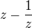 $z - \frac{1}{z}$