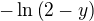 $-\ln{\left(2-y\right)}$