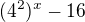 $(4^{2})^{x}-16$