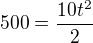 $500 = \frac{10t^2}2$