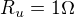 $R_u=1 \Omega$