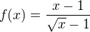 $f(x)=\frac{x-1}{\sqrt{x}-1}$
