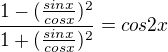 $\frac{1-({\frac{sinx}{cosx}})^2}{1+({\frac{sinx}{cosx}})^2}=cos 2x$