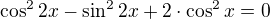 $\cos ^{2}2x-\sin ^{2} 2x + 2\cdot \cos ^{2}x=0$