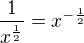 $\frac{1}{x^\frac{1}{2}}=x^{-\frac{1}{2}}$