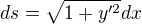 $ds = \sqrt{1+y'^2}dx$