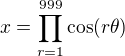 $x=\prod _{r=1}^{999}\cos (r\theta)$