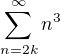 $\sum_{n=2k}^{\infty }n^{3}$