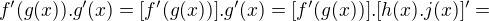 $f'(g(x)).g'(x) =[f'(g(x))].g'(x)=[f'(g(x))].[h(x).j(x)]' =$