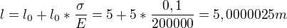 $l=l_{0}+l_{0}*\frac{\sigma }{E} = 5+5*\frac{0,1}{200000}=5,0000025m$