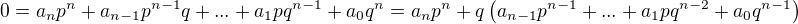 $0 = a_{n}p^{n}+a_{n-1}p^{n-1}q+...+a_{1}pq^{n-1}+a_{0}q^{n}=a_np^n + q\left(a_{n-1}p^{n-1}+...+a_{1}pq^{n-2}+a_{0}q^{n-1}\right)$