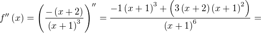 $f ''\left( x\right) =\left( \dfrac {-\left( x+2\right) } {\left( x+1\right) ^{3}}\right) ''=\dfrac {-1\left( x+1\right) ^{3}+\left( 3\left( x+2\right) \left( x+1\right) ^{2}\right) } {\left( x+1\right) ^{6} }=$