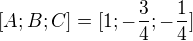 $[A; B; C]=[1; -\frac{3}{4}; -\frac{1}{4}]$