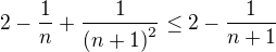 $2-\frac{1}{n}+\frac{1}{\(n+1\)^2}\leq 2-\frac{1}{n+1}$