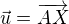 $\vec u=\overrightarrow{AX}$