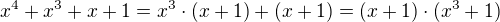 $x^{4}+x^{3}+x+1=x^{3}\cdot (x+1)+(x+1)=(x+1)\cdot (x^{3}+1)$