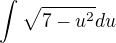 $\int_{}^{}\sqrt{7-u^{2}}du$