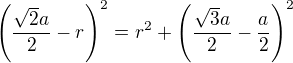 $\left(\frac{\sqrt2a}2-r\right)^2=r^2+\left(\frac{\sqrt3a}2-\frac a2\right)^2$