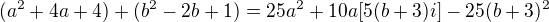$(a^{2} + 4a + 4) + (b^{2} - 2b + 1) = 25a^{2} + 10a[5(b + 3)i] - 25(b + 3)^{2}$