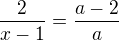 $\frac{2}{x-1}=\frac{a-2}{a}$