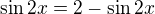 $\sin {2x}=2-\sin{2x}$