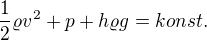 $\frac{1}{2} \varrho v^2 + p + h \varrho g = konst.$