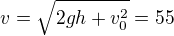 $v=\sqrt{2gh+v_0^2}=55$