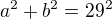$a^2 + b^2 = 29^2$