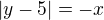 $|y-5|=-x$