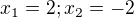 $x_{1}=2; x_{2}=-2$