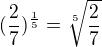$(\frac{2}{7})^{\frac{1}{5}}=\sqrt[5]{\frac{2}{7}}$