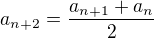 $a_{n+2}=\frac{a_{n+1}+a_n}{2}$