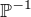 $\mathbb{P}^{-1}$