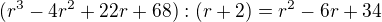 $(r^3-4r^2+22r+68):(r+2)=r^2-6r+34$