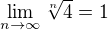 $\lim_{n\to\infty}\sqrt[n]{4}=1$
