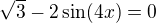 $\sqrt{3}-2\sin(4x)=0$