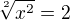 $\sqrt[2]{x^2} = 2$